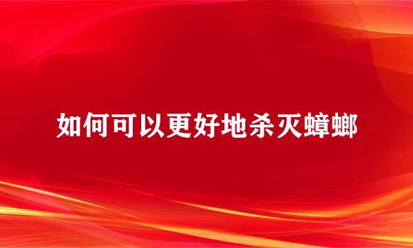 如何可以更好地杀灭蟑螂