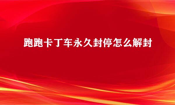 跑跑卡丁车永久封停怎么解封