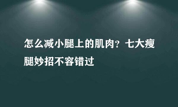 怎么减小腿上的肌肉？七大瘦腿妙招不容错过