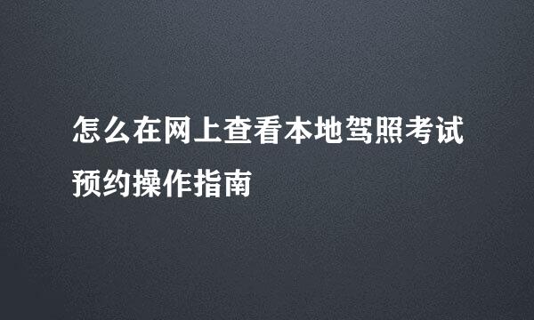 怎么在网上查看本地驾照考试预约操作指南