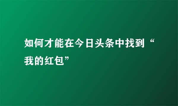 如何才能在今日头条中找到“我的红包”