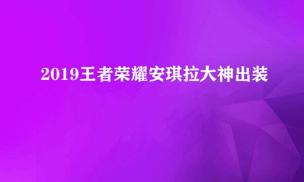 2019王者荣耀安琪拉大神出装