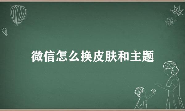 微信怎么换皮肤和主题