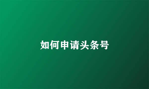如何申请头条号