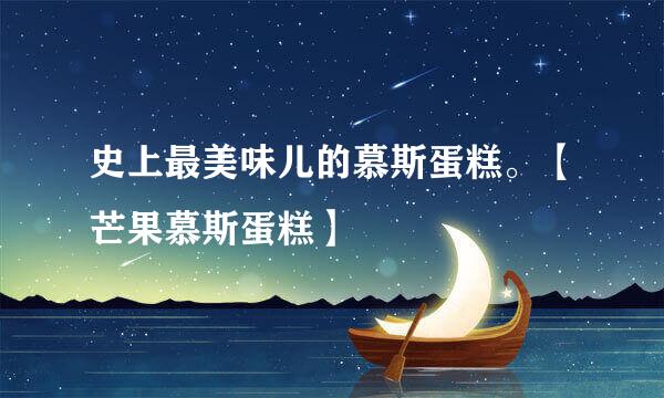 史上最美味儿的慕斯蛋糕。【芒果慕斯蛋糕】
