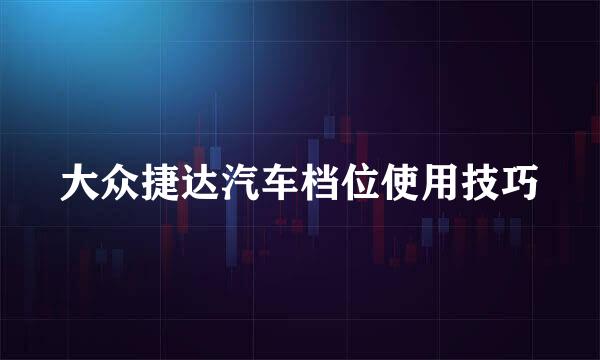 大众捷达汽车档位使用技巧