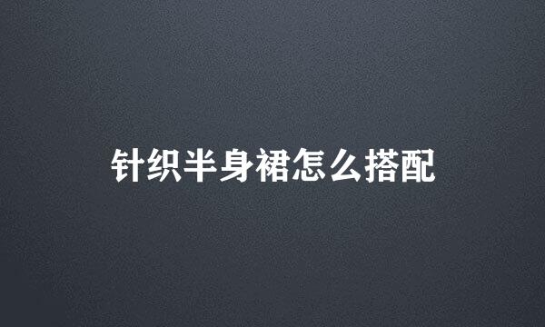 针织半身裙怎么搭配