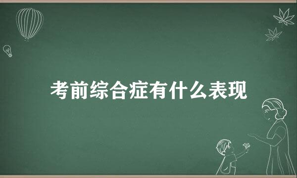 考前综合症有什么表现