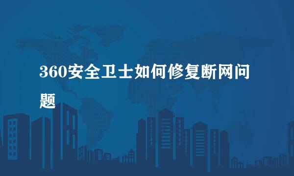 360安全卫士如何修复断网问题