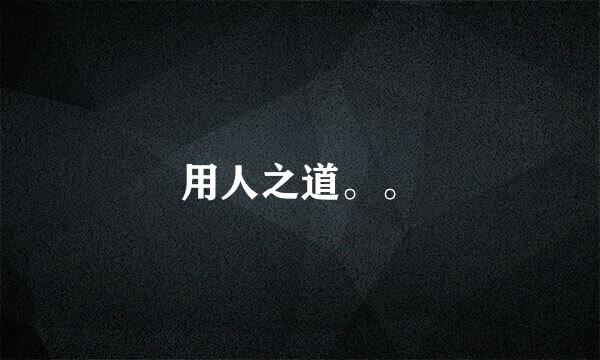 用人之道。。
