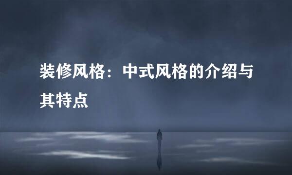 装修风格：中式风格的介绍与其特点