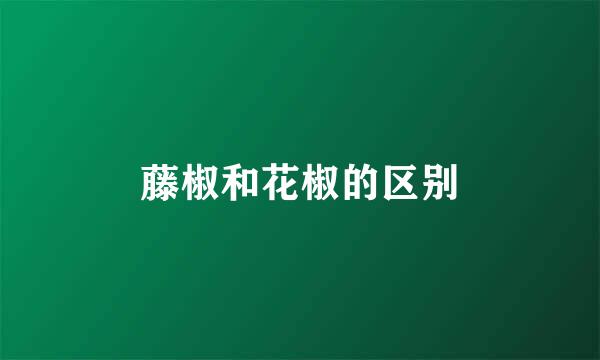 藤椒和花椒的区别