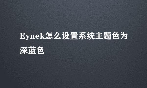 Eynek怎么设置系统主题色为深蓝色