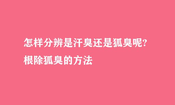 怎样分辨是汗臭还是狐臭呢?根除狐臭的方法