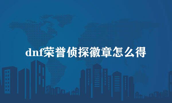 dnf荣誉侦探徽章怎么得