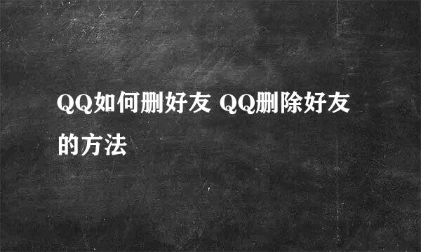 QQ如何删好友 QQ删除好友的方法