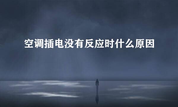 空调插电没有反应时什么原因