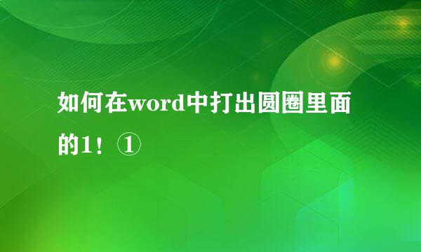如何在word中打出圆圈里面的1！①