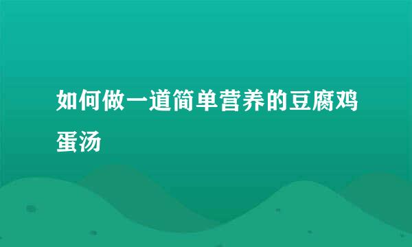 如何做一道简单营养的豆腐鸡蛋汤