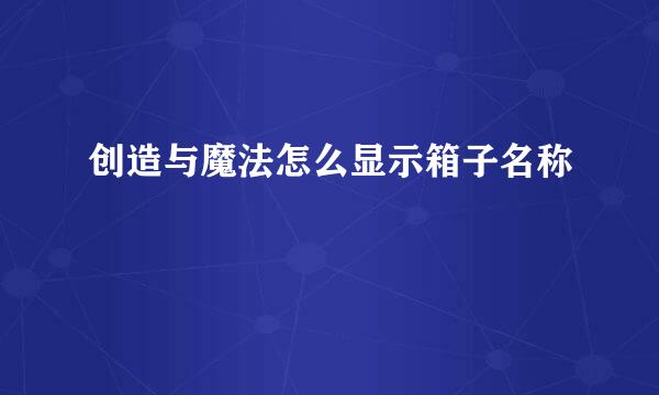 创造与魔法怎么显示箱子名称