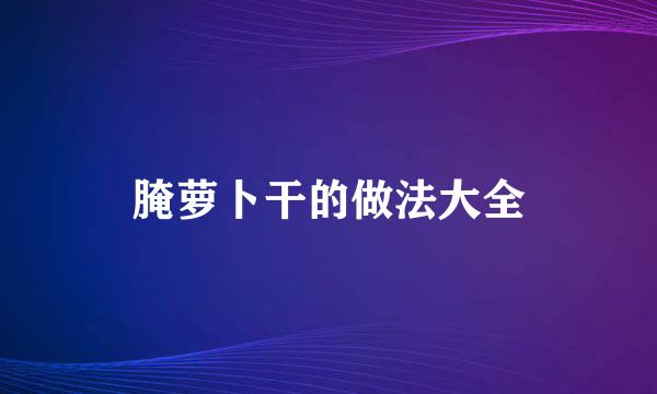 腌萝卜干的做法大全