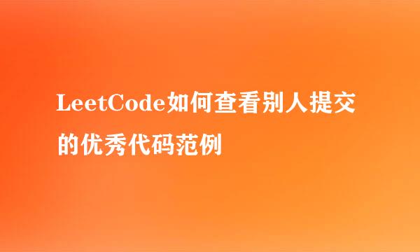 LeetCode如何查看别人提交的优秀代码范例