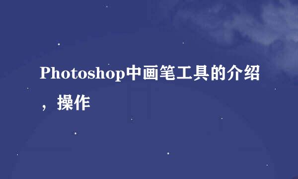 Photoshop中画笔工具的介绍，操作