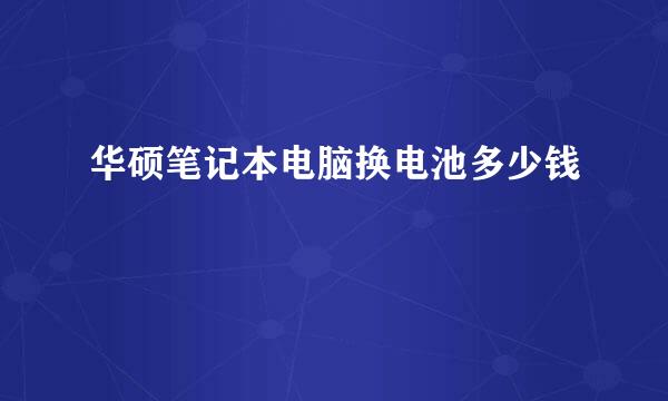华硕笔记本电脑换电池多少钱