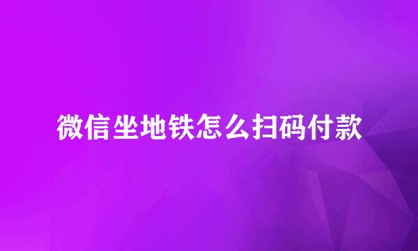 微信坐地铁怎么扫码付款