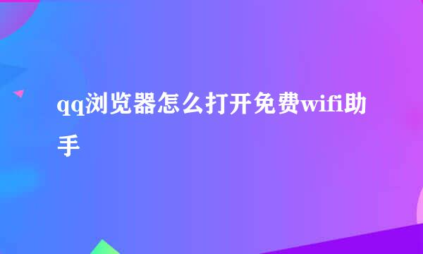 qq浏览器怎么打开免费wifi助手