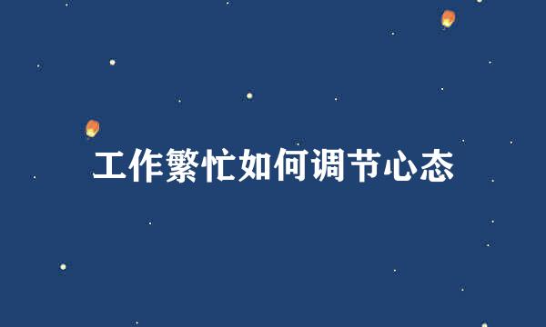 工作繁忙如何调节心态