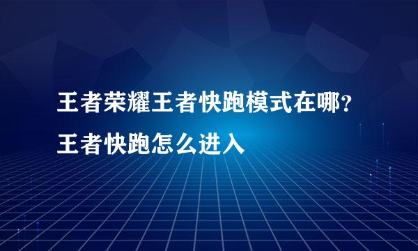 王者荣耀王者快跑模式在哪？王者快跑怎么进入