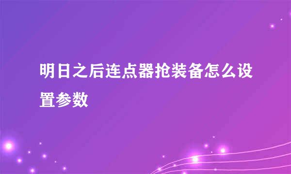 明日之后连点器抢装备怎么设置参数