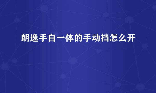 朗逸手自一体的手动挡怎么开
