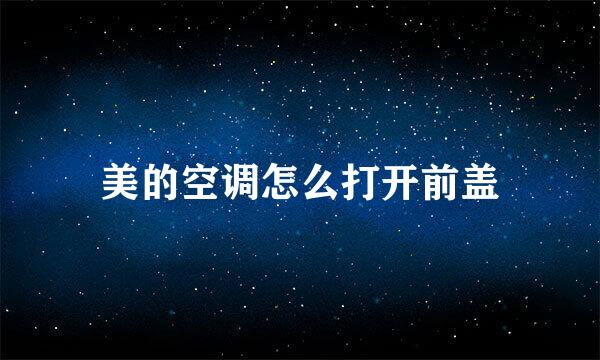 美的空调怎么打开前盖