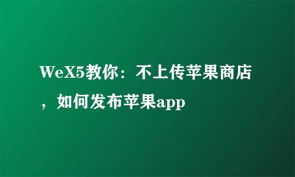 WeX5教你：不上传苹果商店，如何发布苹果app
