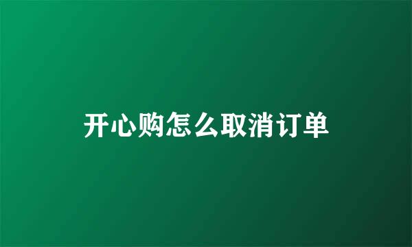 开心购怎么取消订单