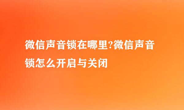 微信声音锁在哪里?微信声音锁怎么开启与关闭