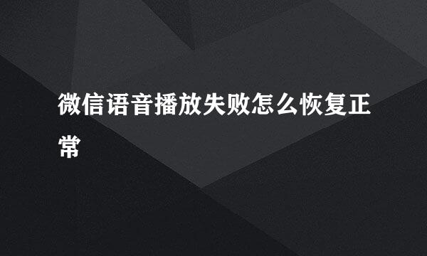 微信语音播放失败怎么恢复正常