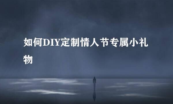 如何DIY定制情人节专属小礼物