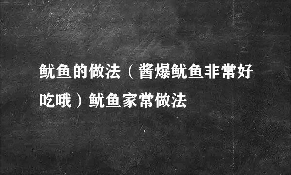 鱿鱼的做法（酱爆鱿鱼非常好吃哦）鱿鱼家常做法