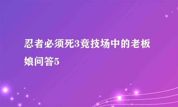 忍者必须死3竞技场中的老板娘问答5