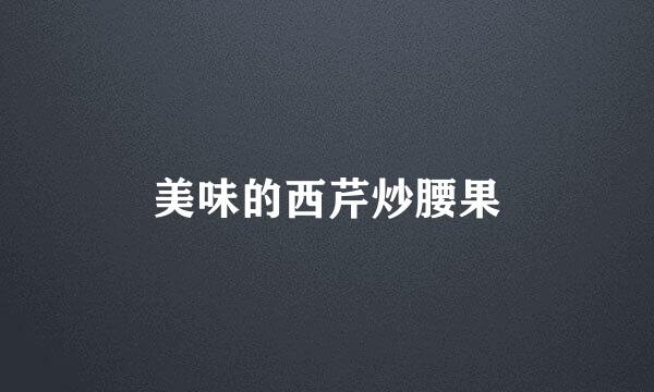 美味的西芹炒腰果