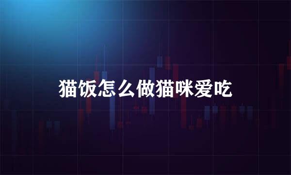 猫饭怎么做猫咪爱吃