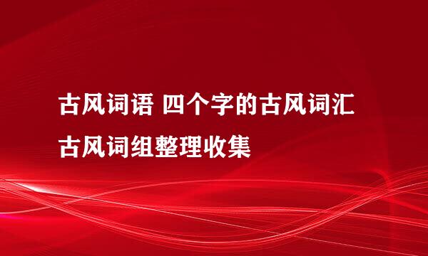 古风词语 四个字的古风词汇 古风词组整理收集