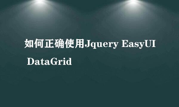 如何正确使用Jquery EasyUI DataGrid