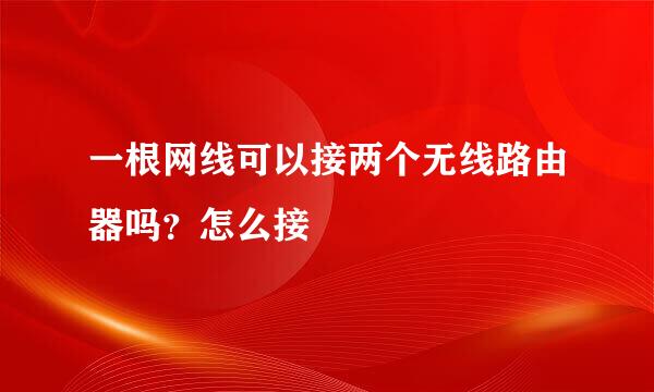一根网线可以接两个无线路由器吗？怎么接