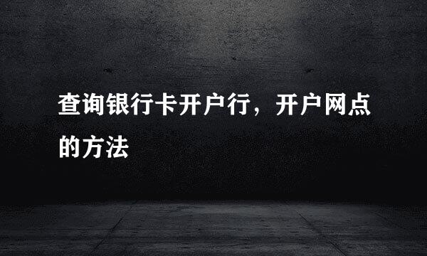 查询银行卡开户行，开户网点的方法