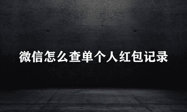 微信怎么查单个人红包记录