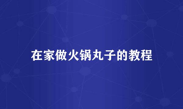 在家做火锅丸子的教程